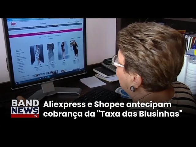 Taxa das blusinhas: Aliexpress e a Shopee adiantam cobrança de imposto | BandNews TV