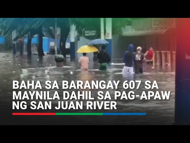 Pag-apaw ng San Juan River, nagdulot ng baha sa Barangay 607 sa Maynila