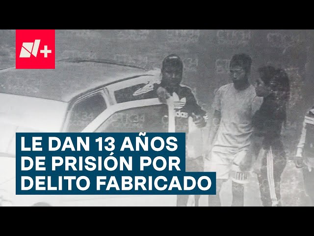 Dan 13 años de prisión a hombre por Delito Presuntamente Fabricado - N+