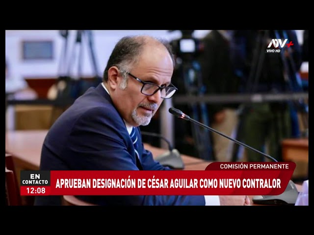 Congreso: Aprueban designación de César Aguilar como nuevo contralor