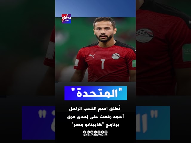 الشركة المتحدة للخدمات الإعلامية تقرر إطلاق اسم الراحل "أحمد رفعت" على إحدى فرق برنامج كاب