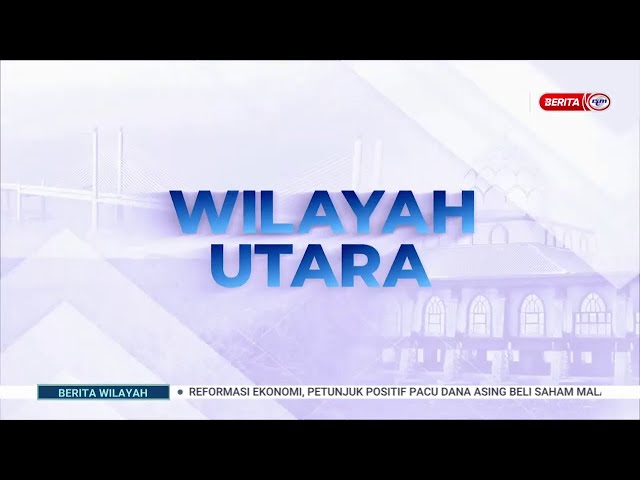 25 JULAI 2024 - BERITA WILAYAH - WILAYAH UTARA