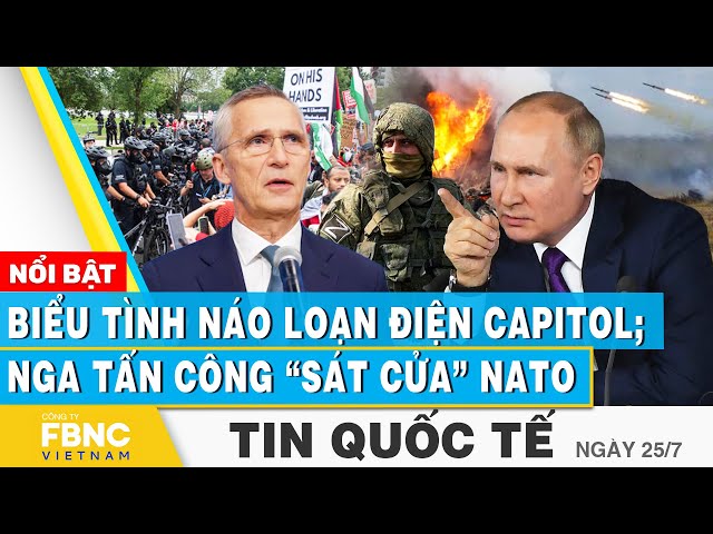 Tin Quốc tế 25/7 | Biểu tình náo loạn điện Capitol; Nga tấn công “sát cửa” NATO | FBNC