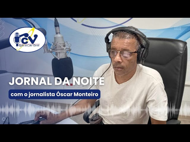 Jornal da Noite RCV com o jornalista Óscar Monteiro -  25 de Julho 2024