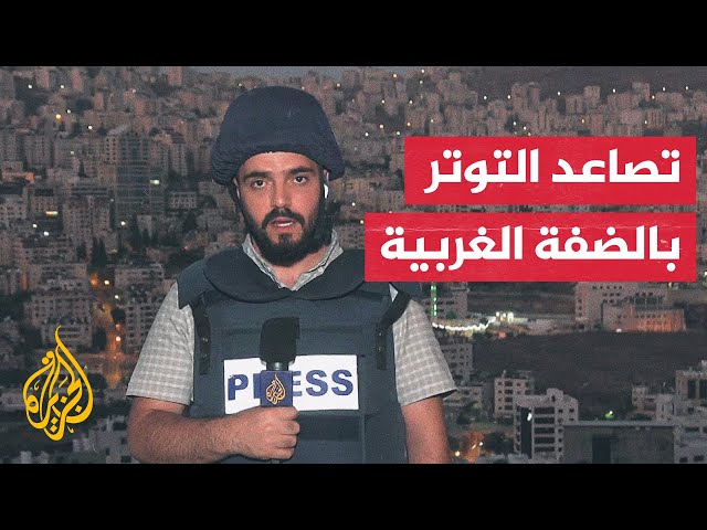 مراسل الجزيرة: قوات الاحتلال تنسحب من مناطق عدة بالضفة الغربية بعد مواجهات عنيفة