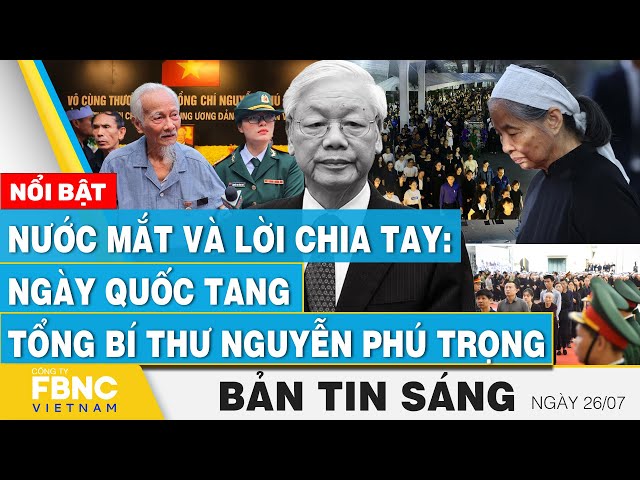 Tin Sáng 26/7 | Nước mắt và lời chia tay: Ngày Quốc tang Tổng Bí thư Nguyễn Phú Trọng | FBNC