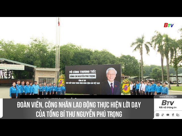 Đoàn viên, công nhân lao động thực hiện lời dạy của Tổng Bí thư Nguyễn Phú Trọng