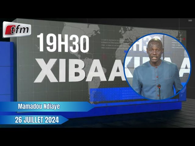 Xibaar yi 19h30 du 26 Juillet 2024 présenté par Mamadou Ndiaye