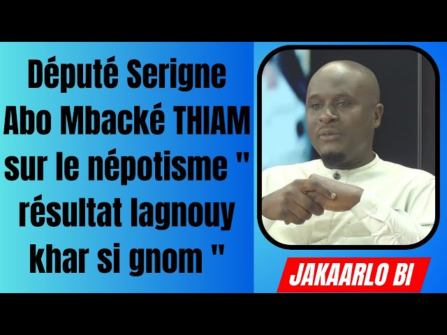 Député Serigne Abo Mbacké THIAM sur le népotisme " résultat lagnouy khar si gnom "