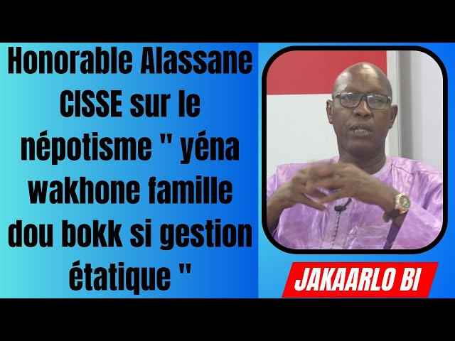 ⁣Honorable Alassane CISSE sur le népotisme  " yéna wakhone famille dou bokk si gestion étatique 