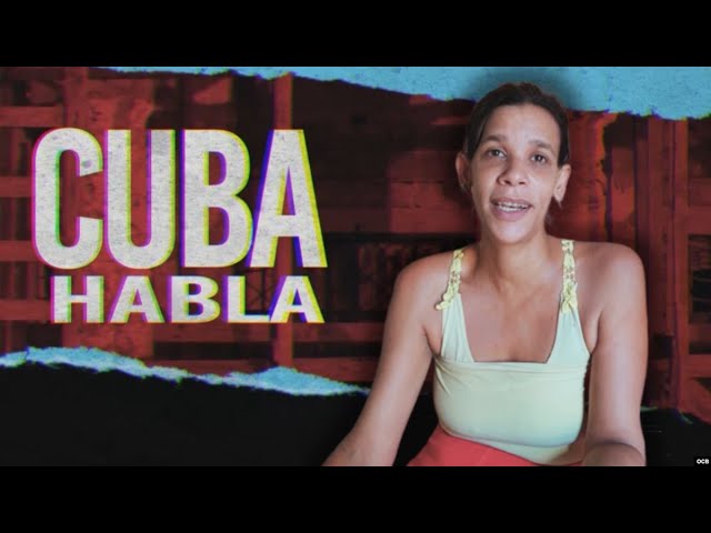 Cuba habla:  ..." no tenemos ni que comer, ni que darle a nuestros hijos, no tenemos nada"