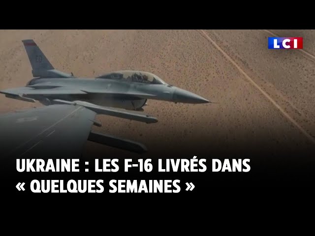 Ukraine : les F-16 livrés dans « quelques semaines »