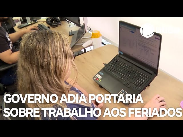 Governo adia portaria que restringe trabalho aos feriados