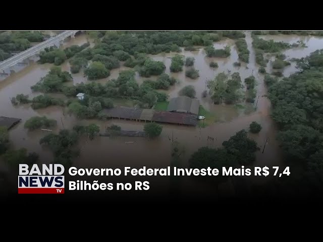 ⁣Governo Federal Investe Mais R$ 7,4 Bilhões no RS | BandNews