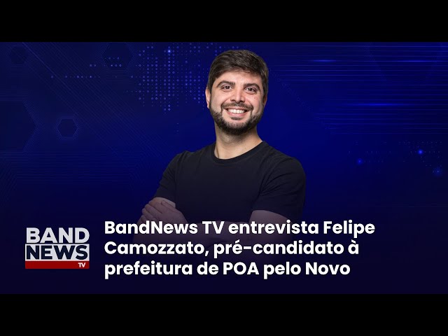 Sabatina BandNews TV - Porto Alegre (RS):  Felipe Camozzato (Novo)