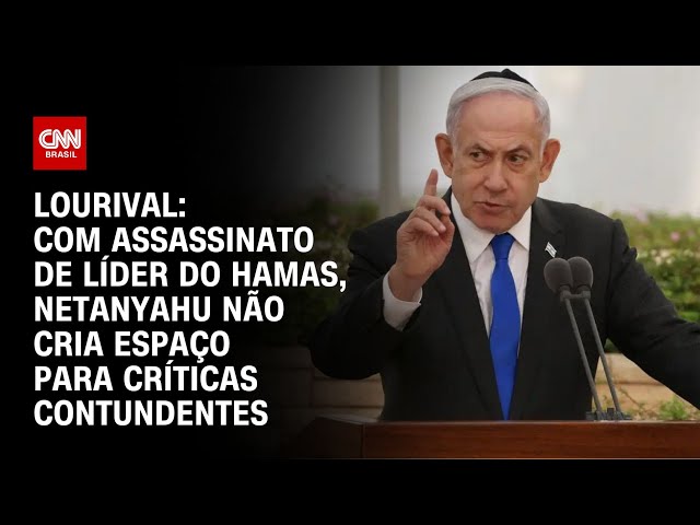 Lourival: Com assassinato de líder do Hamas, Netanyahu não cria espaço para críticas contundentes|WW