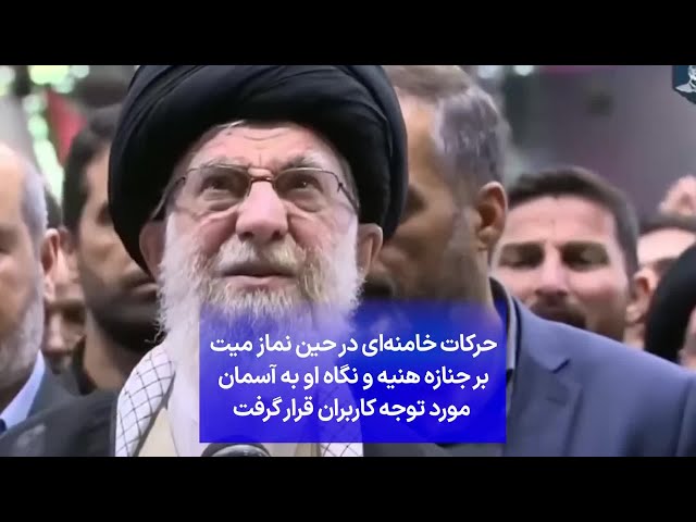 ⁣حرکات خامنه‌ای در حین نماز میت بر جنازه هنیه و نگاه او به آسمان مورد توجه کاربران قرار گرفت