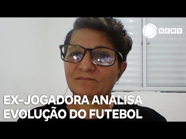 Ex-jogadora da seleção analisa evolução do futebol feminino