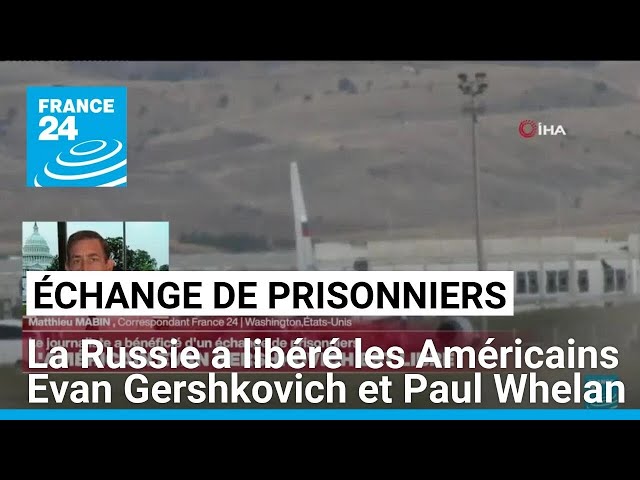 La Russie a libéré les Américains Evan Gershkovich et Paul Whelan • FRANCE 24