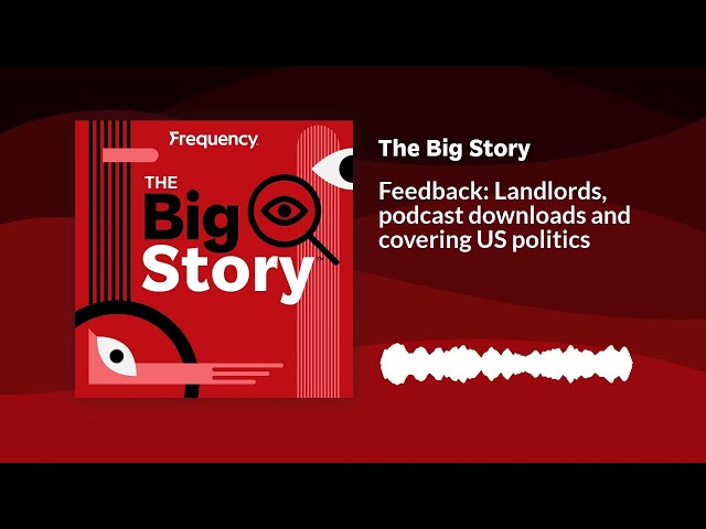 ⁣Feedback: Landlords, podcast downloads and covering US politics | The Big Story