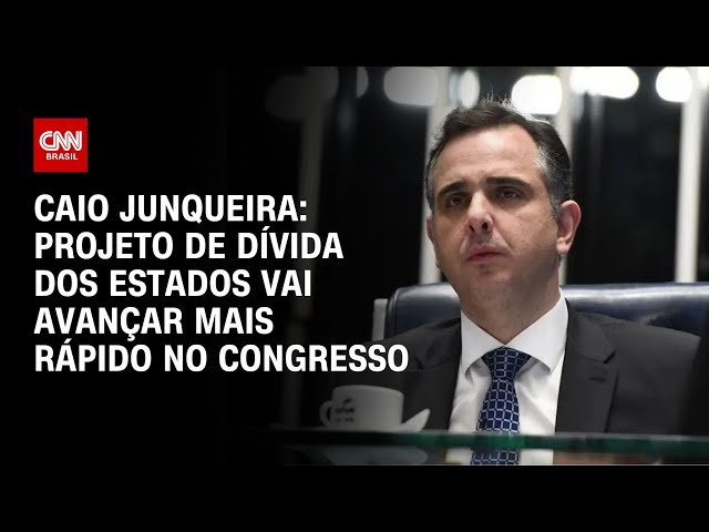 Caio Junqueira: Projeto de dívida dos estados vai avançar mais rápido no Congresso | WW