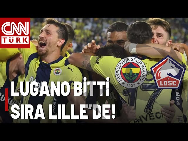 Lille - Fenerbahçe Şampiyonlar Ligi 3. Ön Eleme Maçı Bu Akşam! Fenerbahçe, Lugano'yu Nasıl Geçm