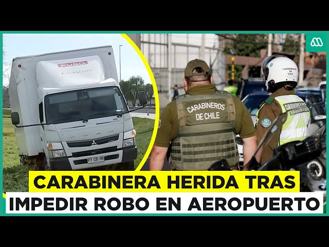 Carabinera herida tras detener un robo de camiones en el aeropuerto