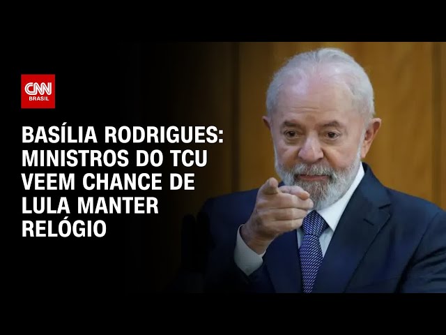 Basília Rodrigues: Ministros do TCU veem chance de Lula manter relógio | LIVE CNN