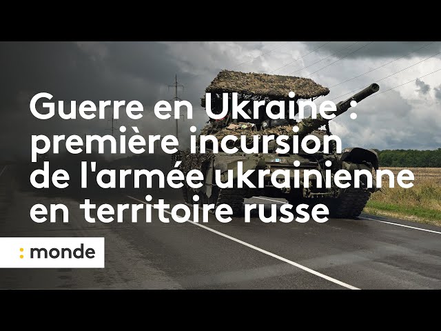 Guerre en Ukraine : première incursion de l’armée ukrainienne en territoire russe