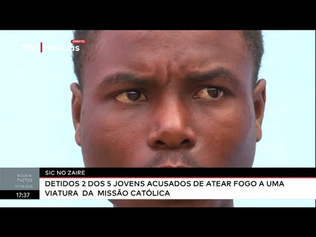 ⁣SIC no Zaire - Detidos 2 dos 5 jovens acusados de atear fogo a uma viatura da Missão Católica