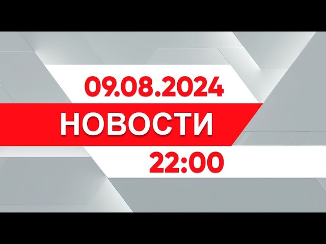 Выпуск новостей 22:00 от 09.08.2024