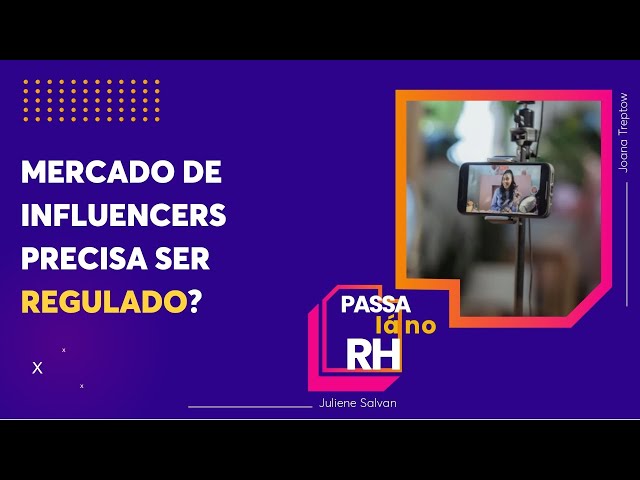 Mercado de influencers precisa de regulamentação? Especialista opina | Passa Lá no RH