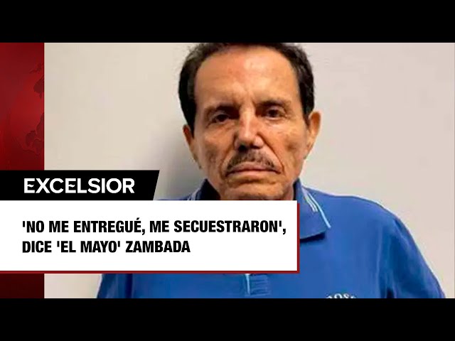 'No me entregué, me secuestraron', dice 'El Mayo' Zambada