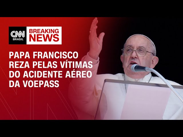 Papa Francisco reza pelas vítimas do acidente aéreo da Voepass | AGORA CNN