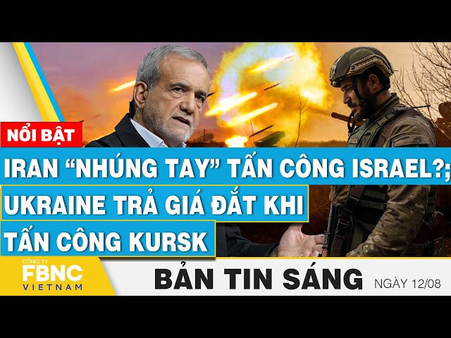 Tin Sáng 12/8 | Iran tiếp tay Hamas tấn công Israel?; Ukraine trả giá đắt khi tấn công Kursk | FBNC