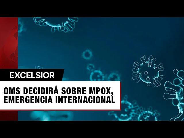 OMS decide este miércoles si declara mpox emergencia sanitaria internacional