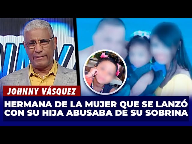 ⁣Johnny Vásquez | Hermana de la mujer que se lanzó con su hija abusaba de su sobrina | El Garrote