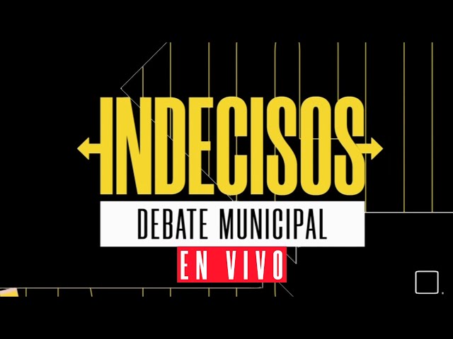 EN VIVO | Indecisos: Debate municipal - Martes 13 de agosto