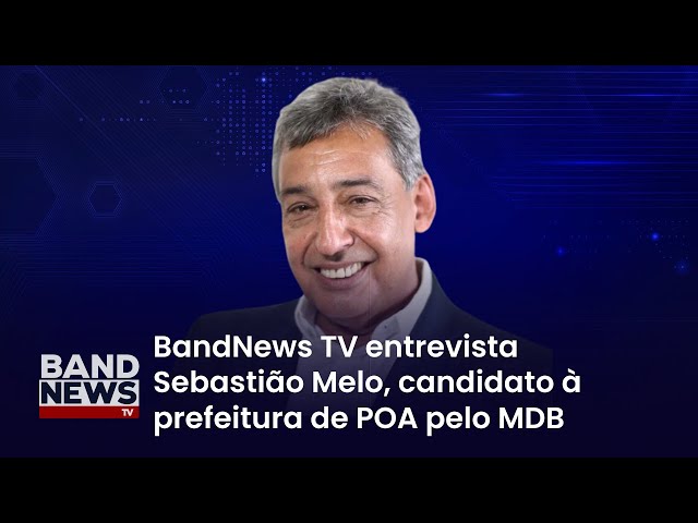 Sabatina BandNews TV - Porto Alegre (RS): Sebastião Melo (MDB)