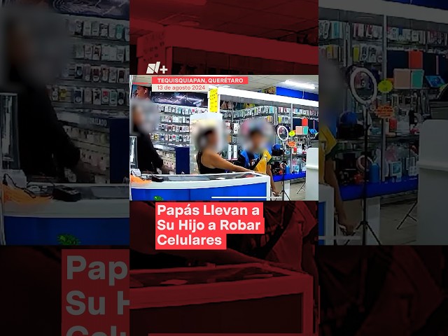 Papás llevan a su hijo a robar celulares en Querétaro - N+ #Shorts