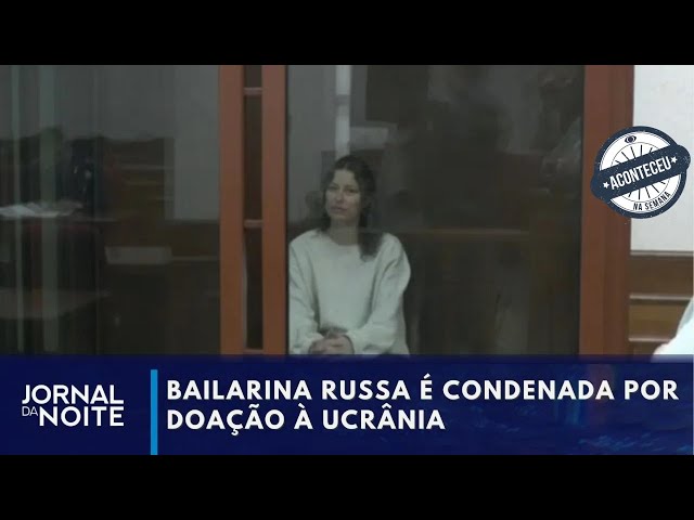 Aconteceu na Semana | Bailarina é condenada na Rússia por fazer doação | Jornal da Noite