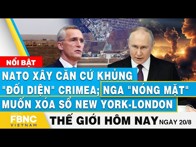 ⁣Tin thế giới hôm nay 20/8 | NATO xây căn cứ khủng "đối diện" Crimea; Nga muốn xóa sổ New Y