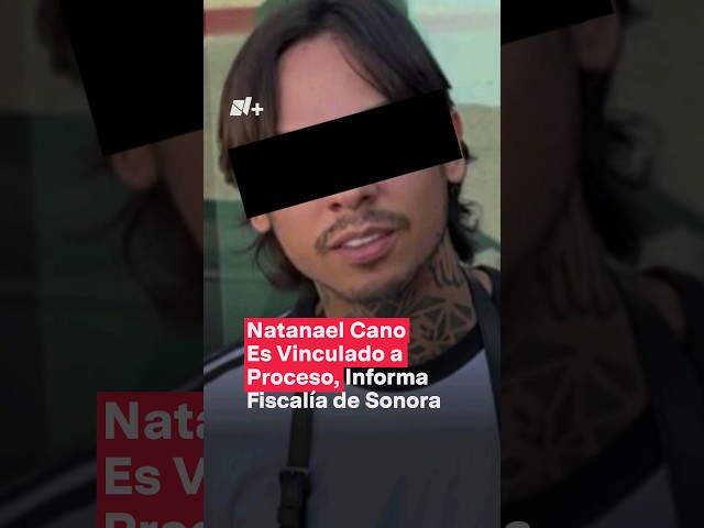 ⁣Natanel Cano es vinculado a proceso, dice Fiscalía de Sonora - N+ #Shorts