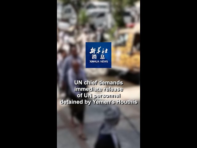 ⁣Xinhua News | UN chief demands immediate release of UN personnel detained by Yemen's Houthis