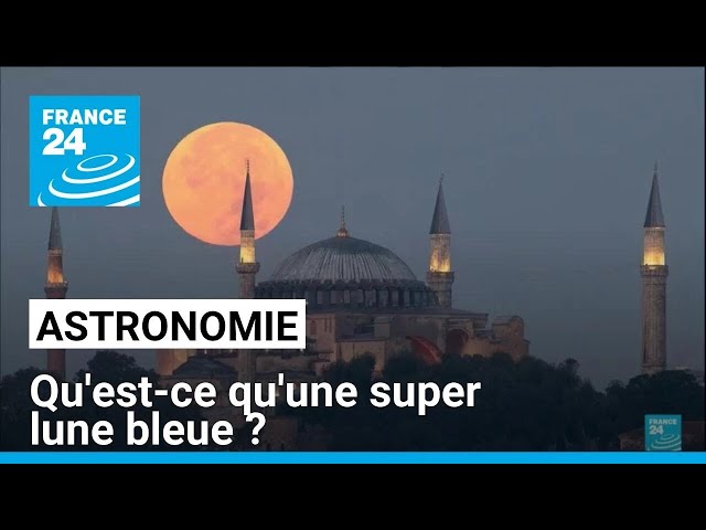 Qu'est-ce qu'une super lune bleue ? Explication d'un phénomène rare • FRANCE 24