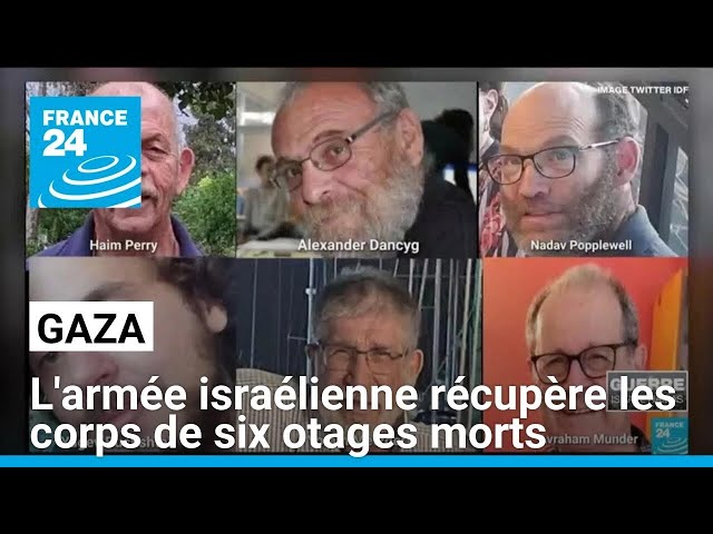 Gaza : l'armée israélienne annonce avoir récupéré les corps de six otages morts • FRANCE 24