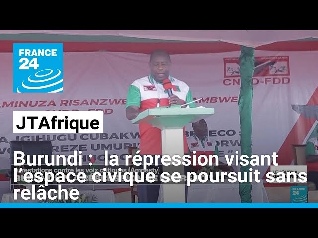 Burundi :  la répression visant l’espace civique se poursuit sans relâche • FRANCE 24