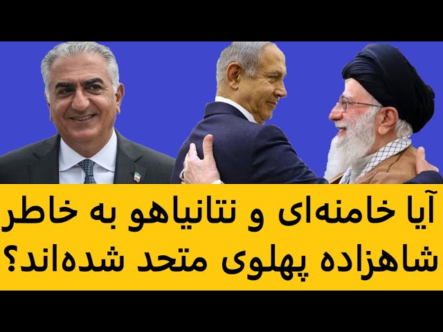 آیا خامنه‌ای و نتانیاهو به خاطر شاهزاده پهلوی متحد شده‌اند؟