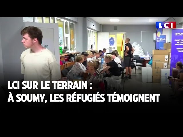 LCI sur le terrain : avec les réfugiés à Soumy