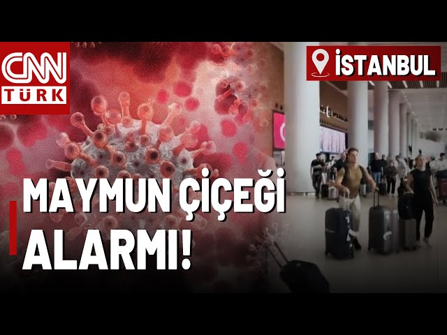 ⁣İstanbul'da Maymun Çiçeği Alarmı! Uçuşlar Yakın Takibe Alındı